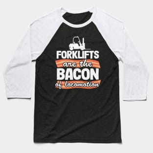 Forklifts Are The Bacon Of Locomotion Funny Forklift Driver Baseball T-Shirt